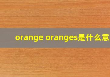 orange oranges是什么意思