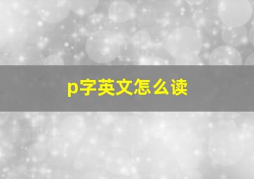 p字英文怎么读