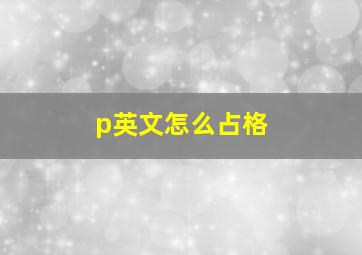 p英文怎么占格