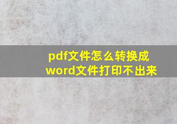 pdf文件怎么转换成word文件打印不出来