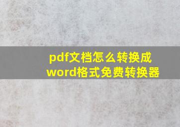 pdf文档怎么转换成word格式免费转换器