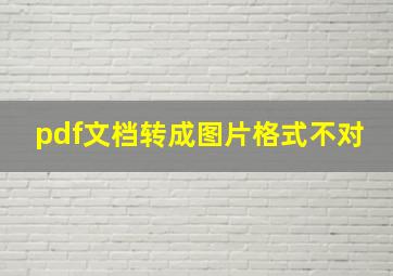 pdf文档转成图片格式不对