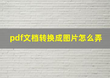 pdf文档转换成图片怎么弄