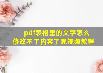 pdf表格里的文字怎么修改不了内容了呢视频教程