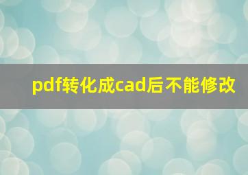 pdf转化成cad后不能修改