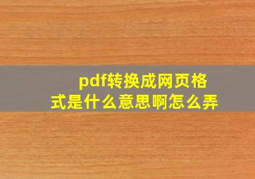 pdf转换成网页格式是什么意思啊怎么弄