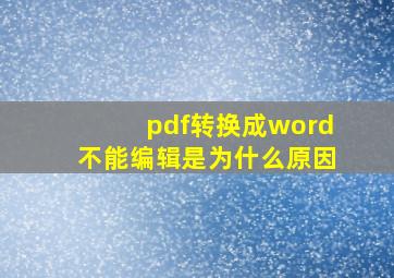 pdf转换成word不能编辑是为什么原因