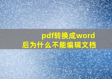 pdf转换成word后为什么不能编辑文档