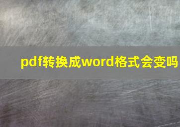 pdf转换成word格式会变吗