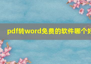 pdf转word免费的软件哪个好