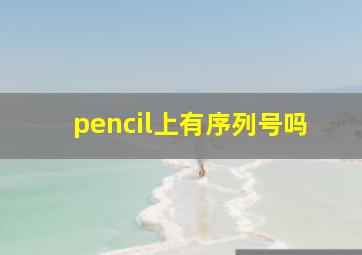 pencil上有序列号吗