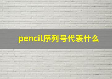 pencil序列号代表什么