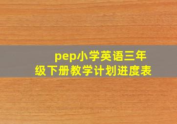 pep小学英语三年级下册教学计划进度表