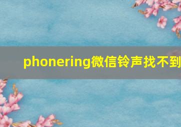 phonering微信铃声找不到