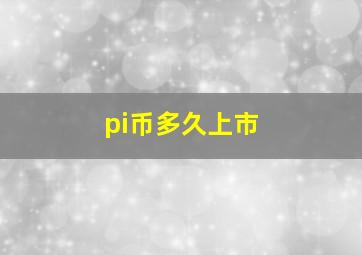 pi币多久上市