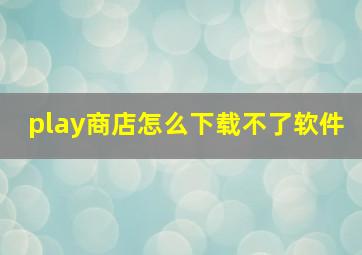 play商店怎么下载不了软件