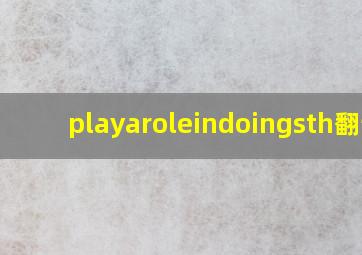 playaroleindoingsth翻译