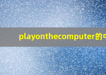 playonthecomputer的中文