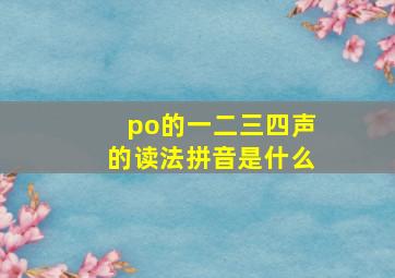 po的一二三四声的读法拼音是什么