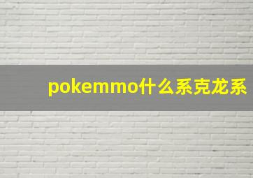 pokemmo什么系克龙系