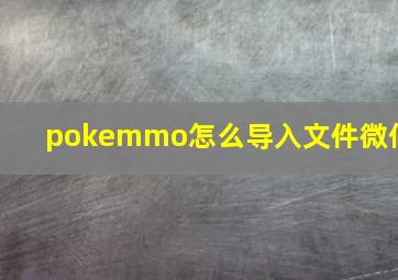 pokemmo怎么导入文件微信