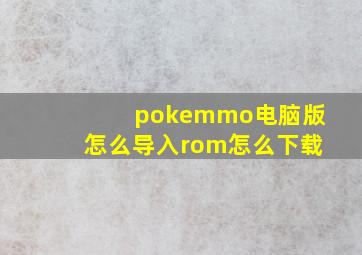 pokemmo电脑版怎么导入rom怎么下载