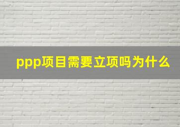 ppp项目需要立项吗为什么