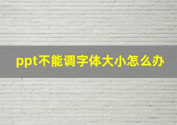 ppt不能调字体大小怎么办