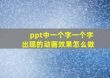 ppt中一个字一个字出现的动画效果怎么做