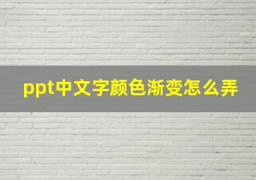 ppt中文字颜色渐变怎么弄