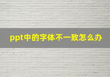 ppt中的字体不一致怎么办