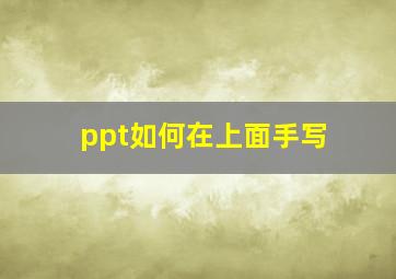 ppt如何在上面手写