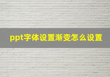 ppt字体设置渐变怎么设置