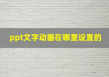 ppt文字动画在哪里设置的