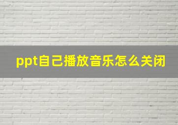 ppt自己播放音乐怎么关闭