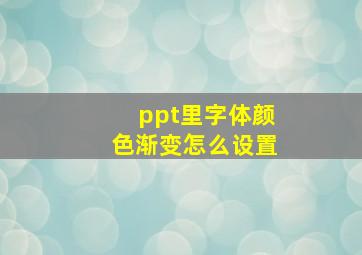 ppt里字体颜色渐变怎么设置