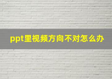 ppt里视频方向不对怎么办