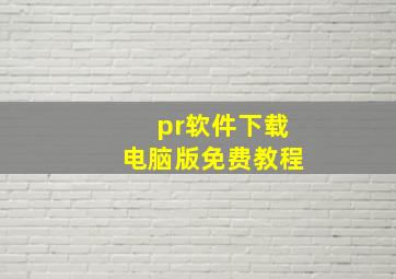 pr软件下载电脑版免费教程