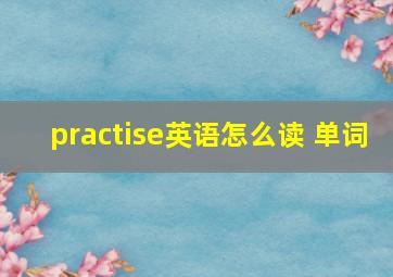 practise英语怎么读 单词