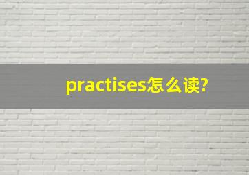 practises怎么读?