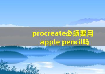 procreate必须要用apple pencil吗