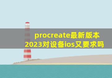 procreate最新版本2023对设备ios又要求吗