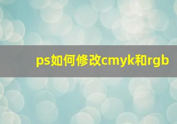 ps如何修改cmyk和rgb