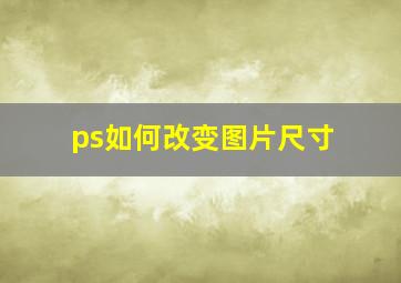 ps如何改变图片尺寸