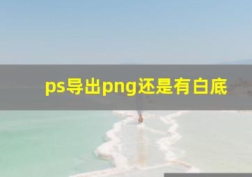 ps导出png还是有白底