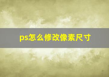 ps怎么修改像素尺寸