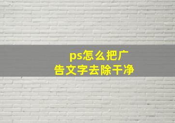 ps怎么把广告文字去除干净