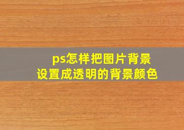 ps怎样把图片背景设置成透明的背景颜色