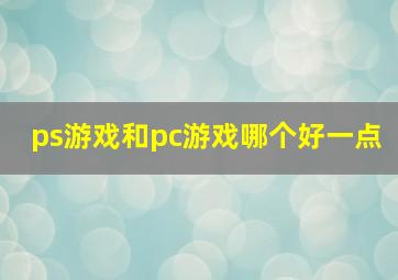 ps游戏和pc游戏哪个好一点