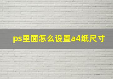 ps里面怎么设置a4纸尺寸